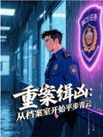 周奕陆小霜《重案缉凶：从档案室开始平步青云》免费阅读入口无弹窗