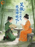 笑傲：好六猴儿，放过师娘吧！免费阅读在哪里可以看【陆大有宁中则】