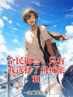 全民御兽：只有我选择了机械亲和小说完整版无删减全文免费阅读