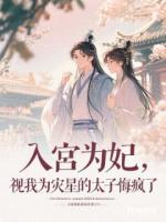 入宫为妃，视我为灾星的太子悔疯了