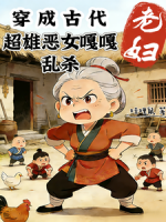 穿成古代老妇，超雄恶女嘎嘎乱杀