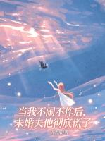 当我不闹不作后，未婚夫他彻底慌了