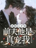 离婚后才知，前夫他是真宠我