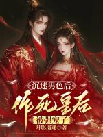 沉迷男色后，作死皇后被强宠了