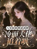 八零娇娇携崽离婚，冷面大佬追着哄