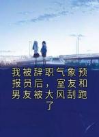 我被辞职气象预报员后，室友和男友被大风刮跑了