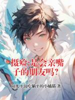 摄殓:是会亲嘴子的朋友吗?卡尔约瑟夫全文免费阅读无弹窗