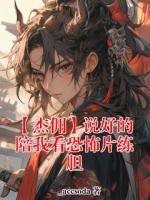 杰克奈布小说【杰佣】说好的陪我看恐怖片练胆完整版(全文免费阅读)