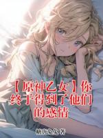 【原神乙女】你终于得到了他们的感情免费阅读小说 艾尔海森最新章节完整版