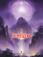 源初道种免费阅读 仙帝云棠完整版txt全本