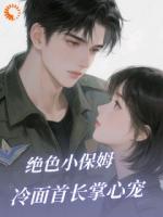 绝色小保姆：冷面首长掌心宠