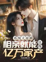 李让宋南苇无弹窗免费阅读 系统太豪横，相亲就能狂揽亿万家产最新章节目录